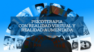 Imagen destacada Psicoterapia con realidad virtual y realidad aumentada