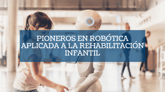 Pioneros en Robotica aplicada a la rehabilitacion infantil destacada