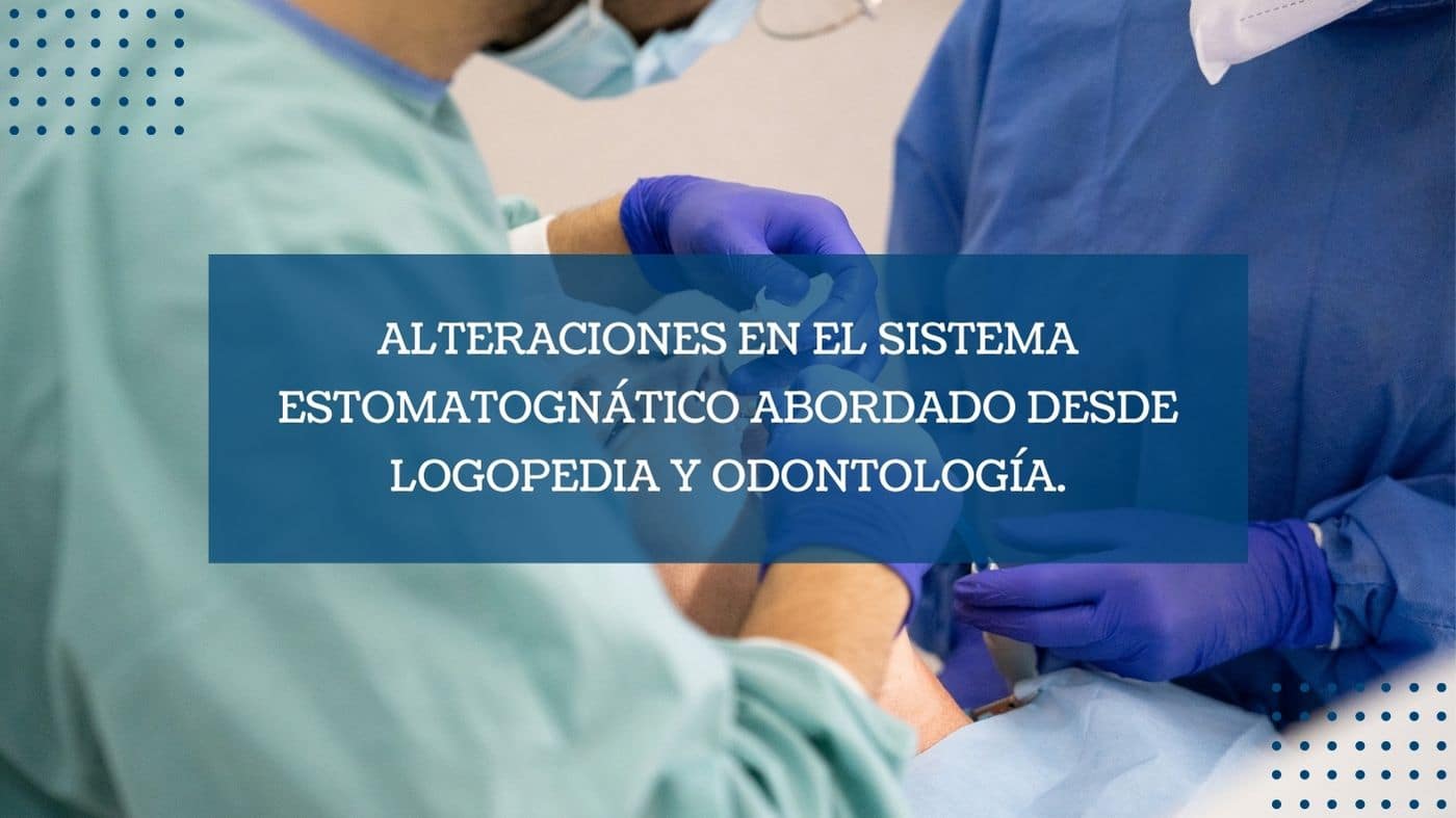 Alteraciones en el sistema estomatognático abordado desde logopedia y odontología.