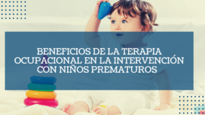 Beneficios de la terapia ocupacional en la intervencion con ninos prematuros