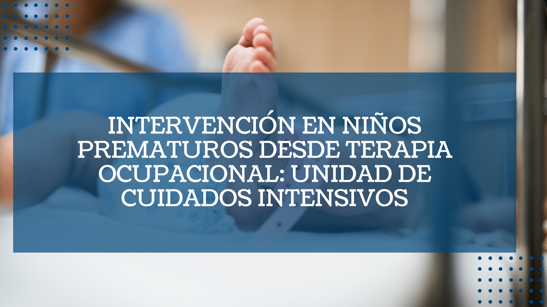 Intervencion en ninos prematuros desde terapia ocupacional unidad de cuidados intensivos