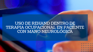 Uso de Rehand dentro de Terapia Ocupacional en paciente con mano neurologica